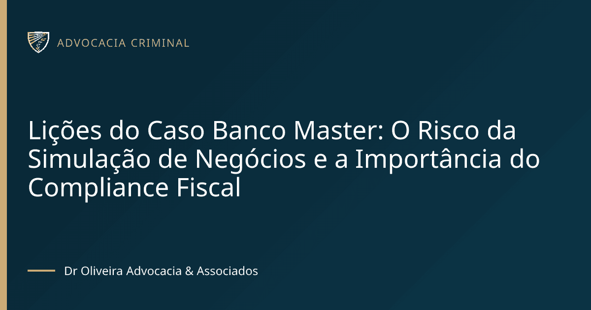 Lições do Caso Banco Master: O Risco da Simulação de Negócios e a Importância do Compliance Fiscal