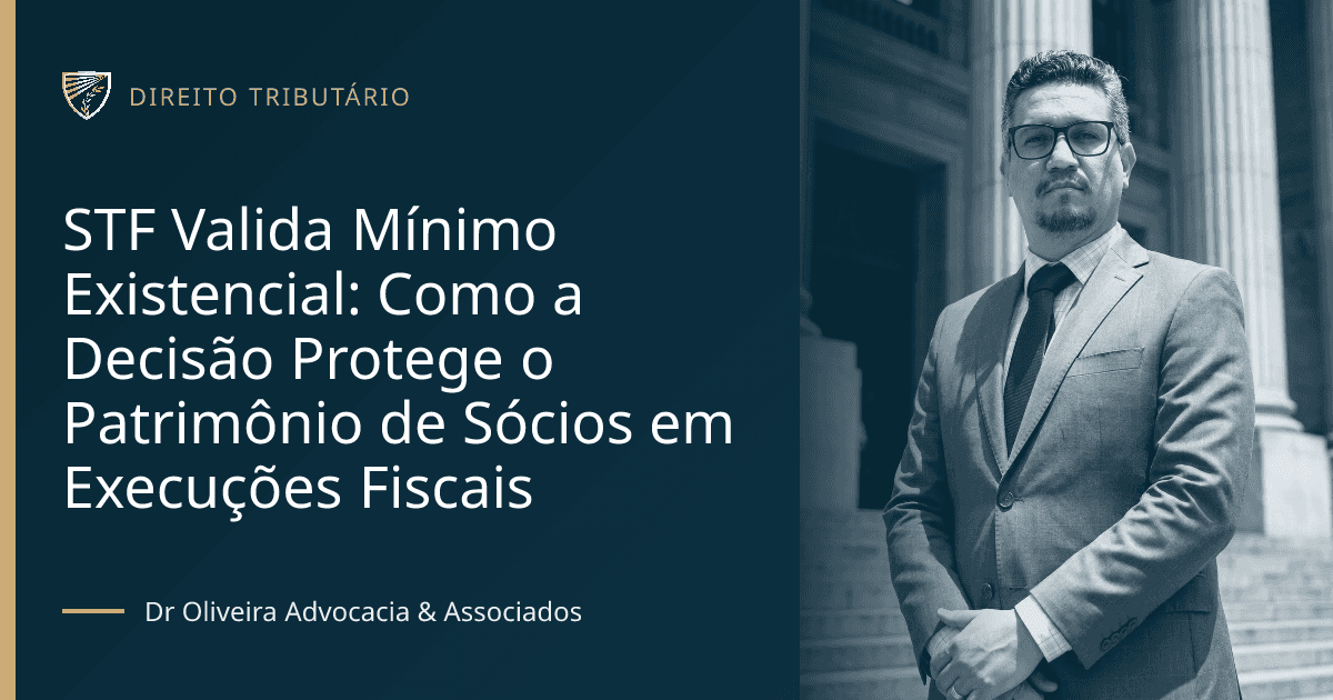 STF Valida Mínimo Existencial: Como a Decisão Protege o Patrimônio de Sócios em Execuções Fiscais