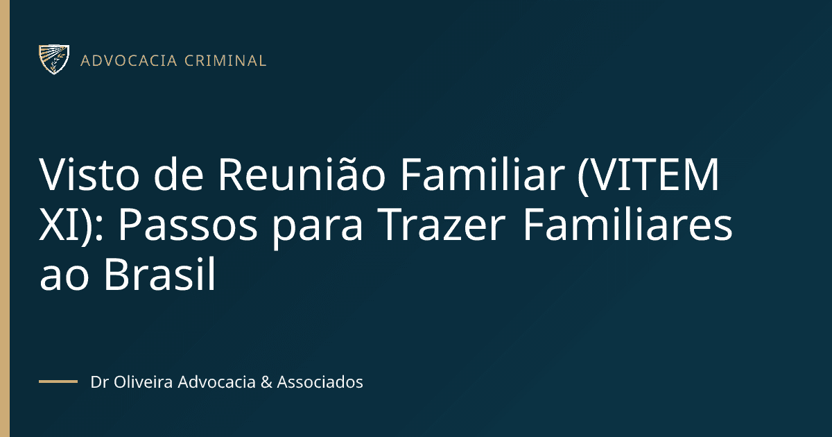 Visto de Reunião Familiar (VITEM XI): Passos para Trazer Familiares ao Brasil
